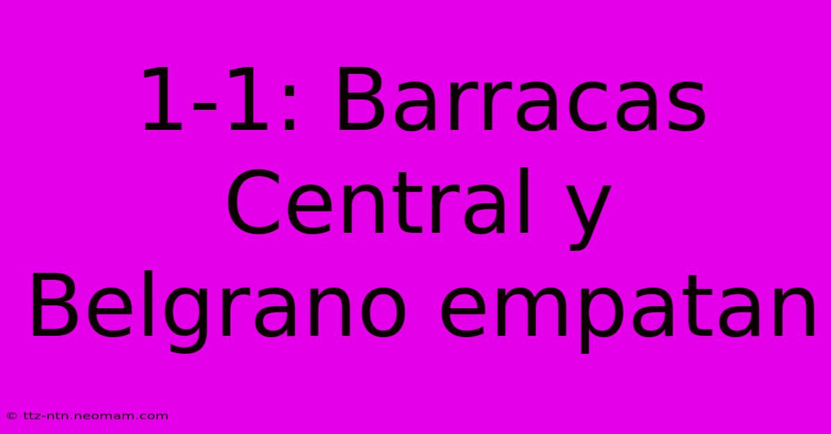 1-1: Barracas Central Y Belgrano Empatan