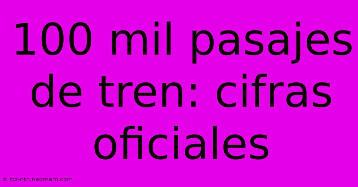 100 Mil Pasajes De Tren: Cifras Oficiales