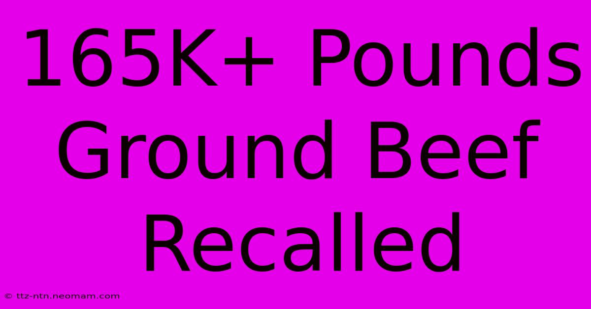 165K+ Pounds Ground Beef Recalled