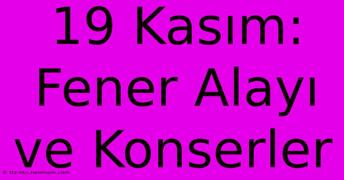 19 Kasım: Fener Alayı Ve Konserler