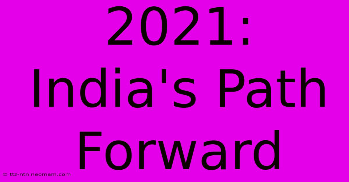 2021: India's Path Forward