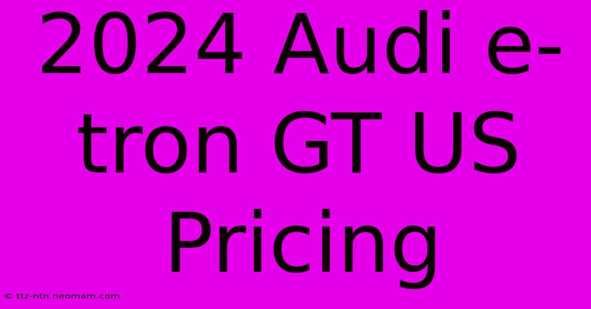 2024 Audi E-tron GT US Pricing