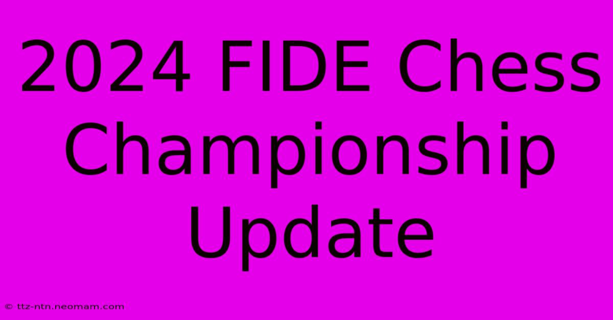 2024 FIDE Chess Championship Update