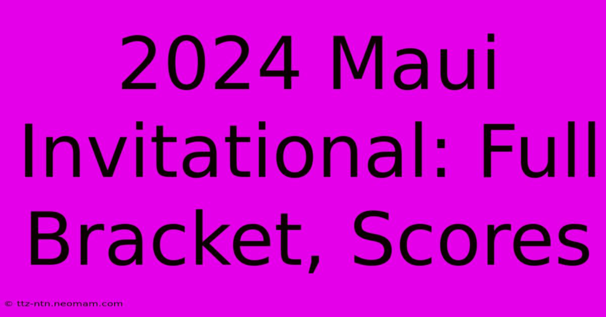 2024 Maui Invitational: Full Bracket, Scores