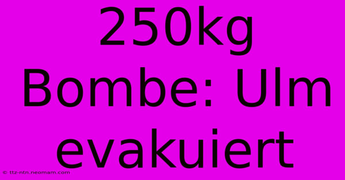 250kg Bombe: Ulm Evakuiert