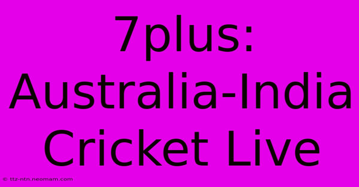 7plus: Australia-India Cricket Live