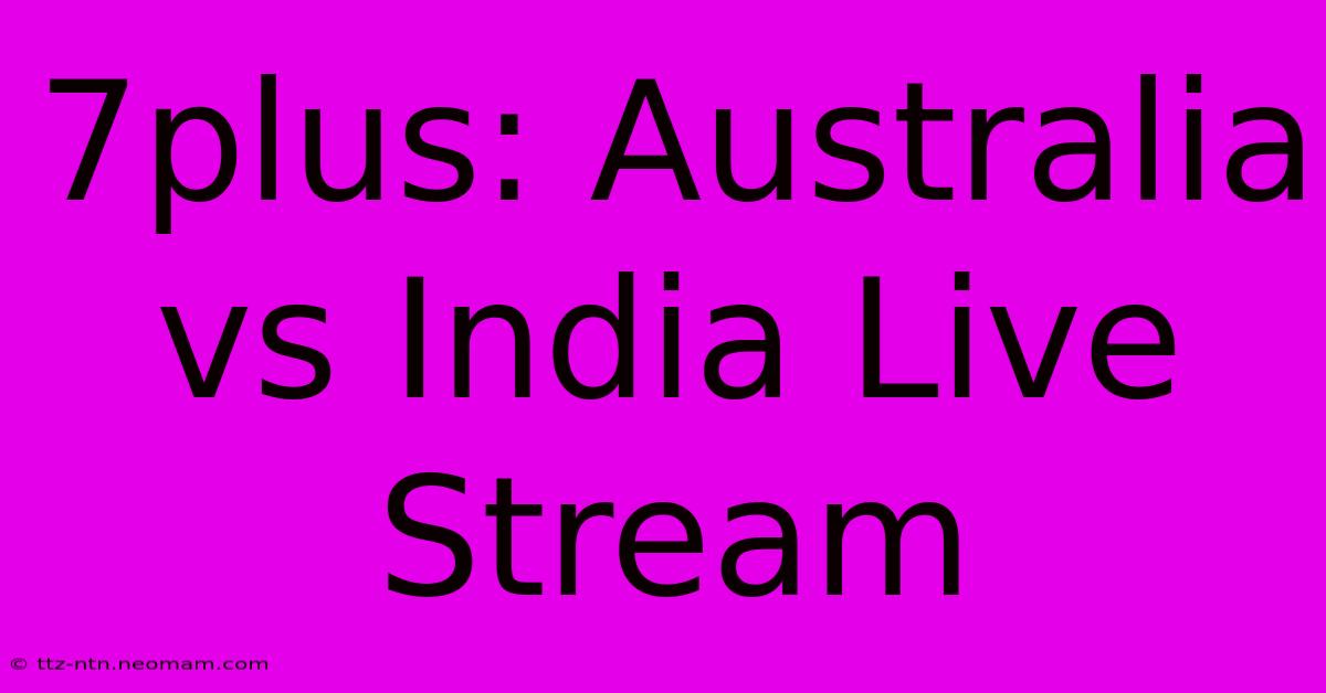 7plus: Australia Vs India Live Stream