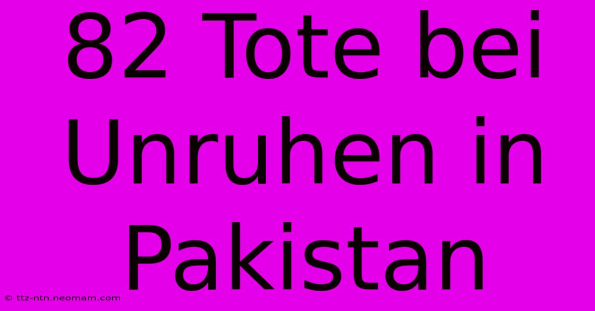 82 Tote Bei Unruhen In Pakistan