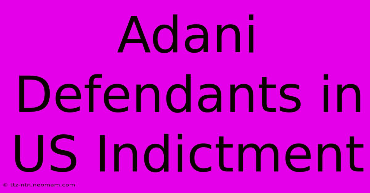 Adani Defendants In US Indictment