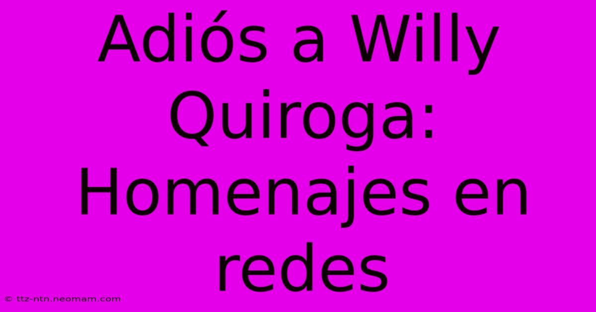 Adiós A Willy Quiroga: Homenajes En Redes