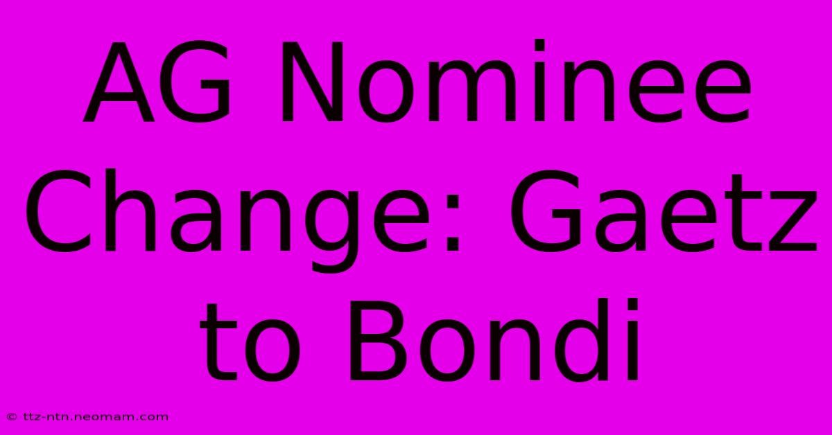 AG Nominee Change: Gaetz To Bondi