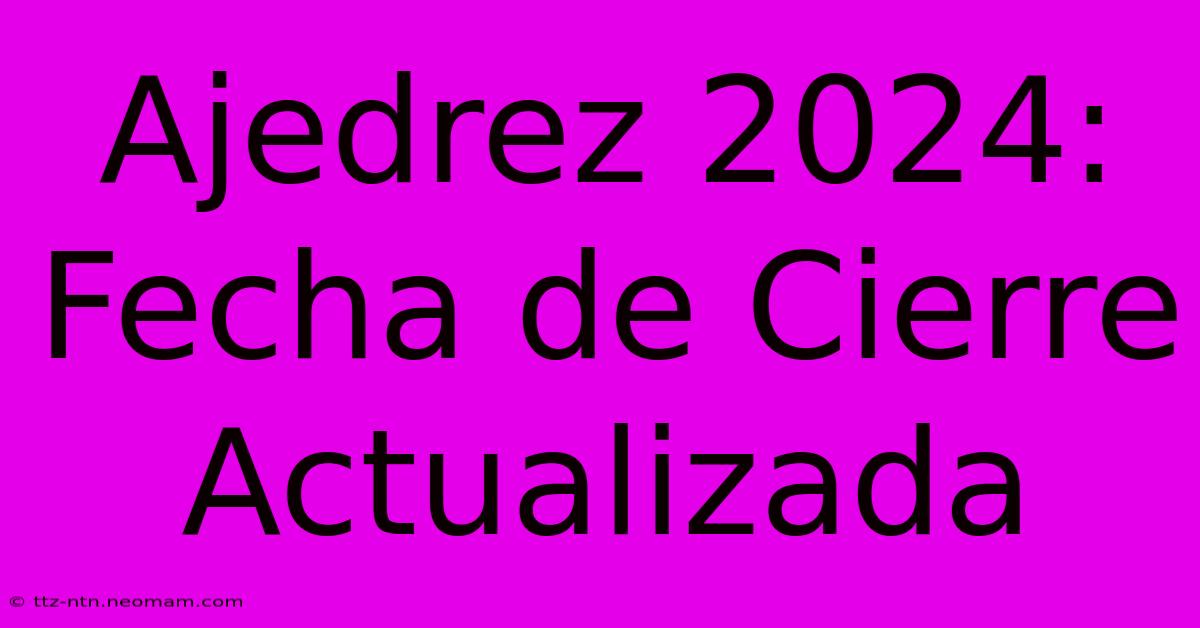 Ajedrez 2024: Fecha De Cierre Actualizada