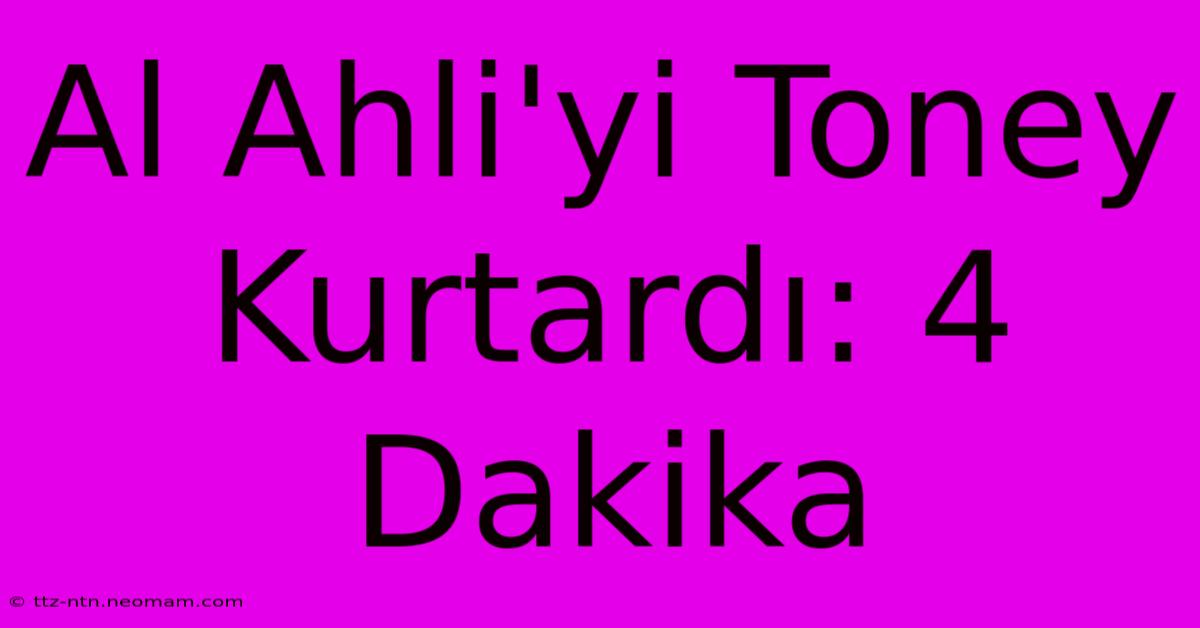 Al Ahli'yi Toney Kurtardı: 4 Dakika