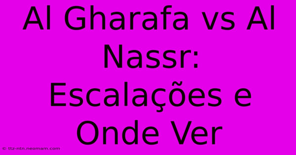 Al Gharafa Vs Al Nassr: Escalações E Onde Ver