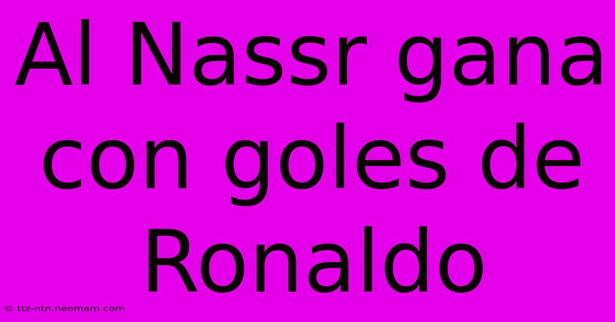 Al Nassr Gana Con Goles De Ronaldo