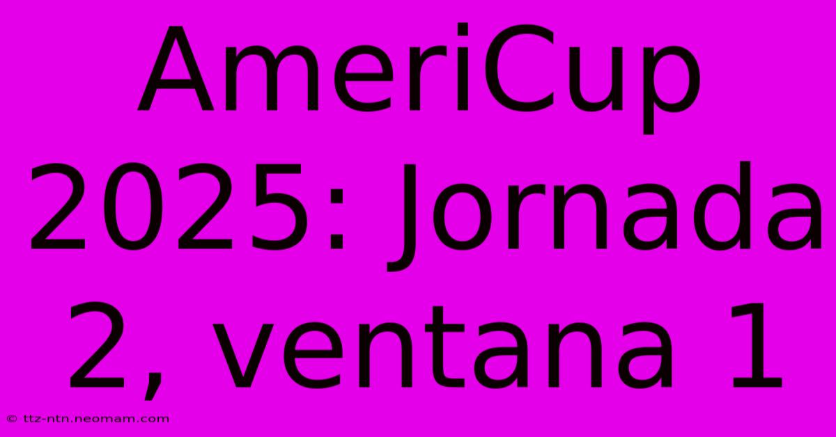 AmeriCup 2025: Jornada 2, Ventana 1