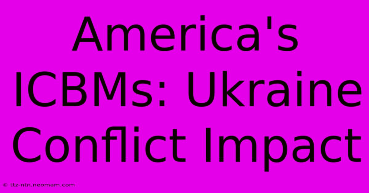 America's ICBMs: Ukraine Conflict Impact