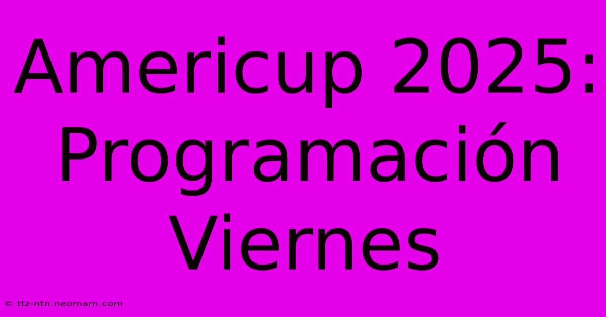 Americup 2025: Programación Viernes