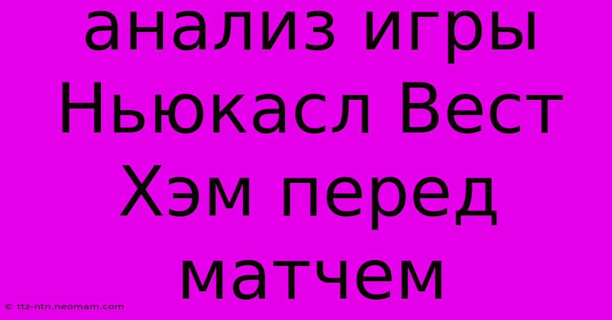 Анализ Игры Ньюкасл Вест Хэм Перед Матчем