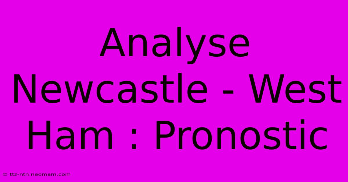 Analyse Newcastle - West Ham : Pronostic