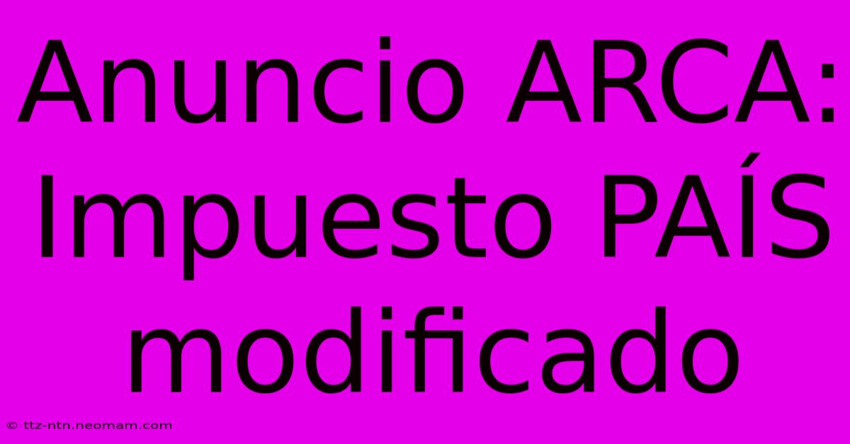 Anuncio ARCA: Impuesto PAÍS Modificado