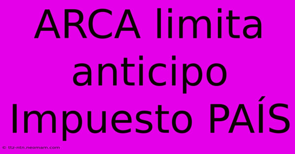 ARCA Limita Anticipo Impuesto PAÍS