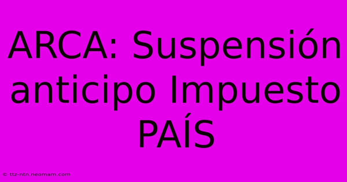 ARCA: Suspensión Anticipo Impuesto PAÍS