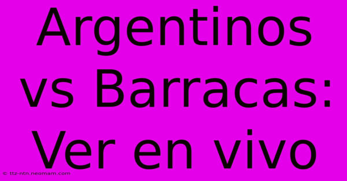 Argentinos Vs Barracas: Ver En Vivo