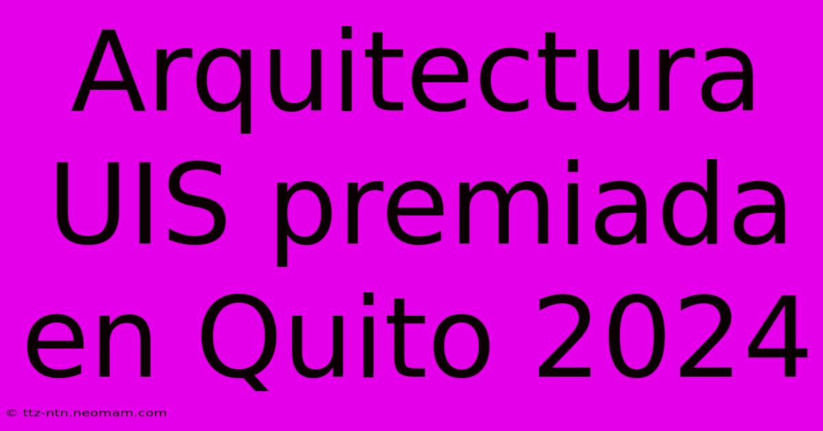 Arquitectura UIS Premiada En Quito 2024