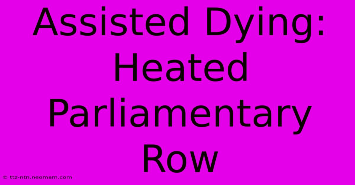 Assisted Dying: Heated Parliamentary Row