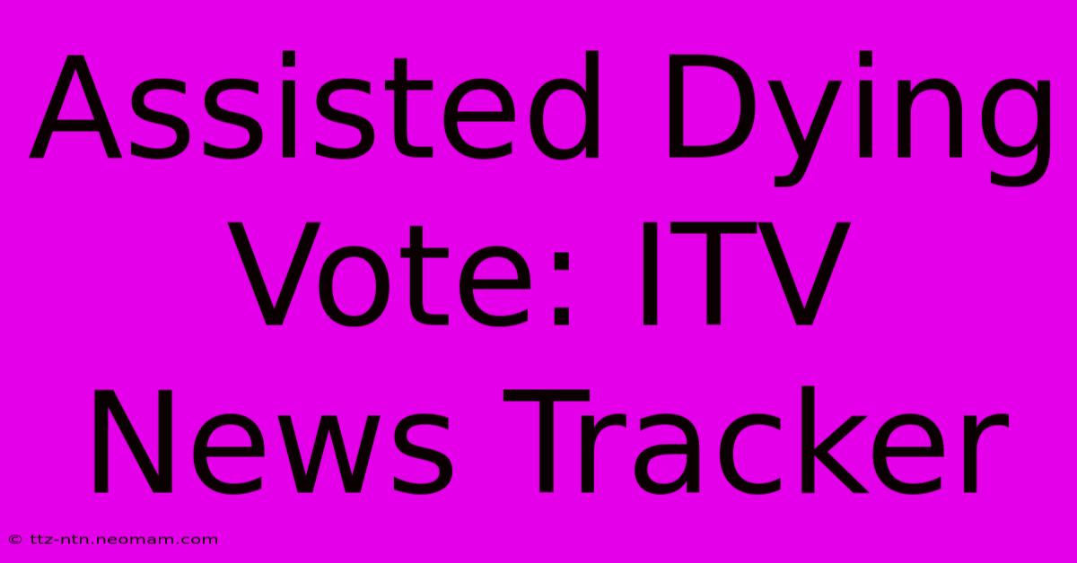 Assisted Dying Vote: ITV News Tracker