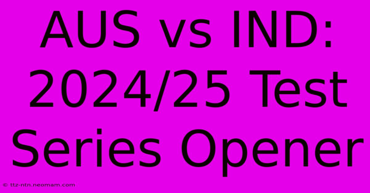 AUS Vs IND: 2024/25 Test Series Opener