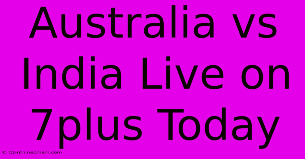 Australia Vs India Live On 7plus Today