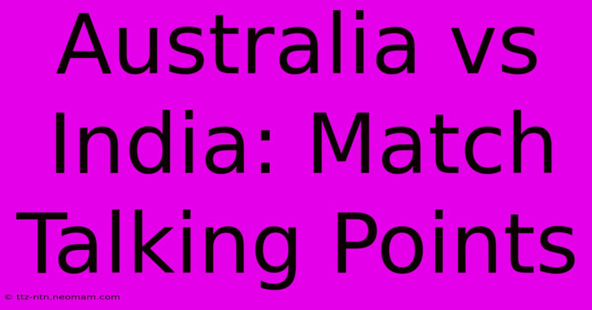 Australia Vs India: Match Talking Points