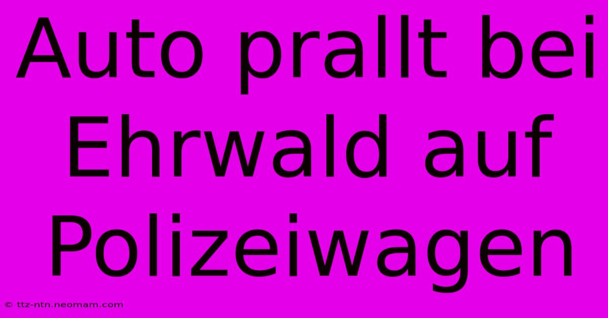 Auto Prallt Bei Ehrwald Auf Polizeiwagen