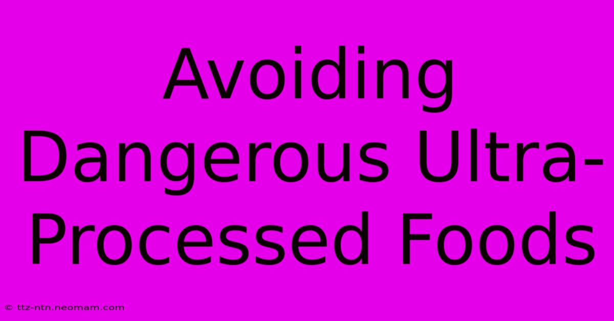 Avoiding Dangerous Ultra-Processed Foods