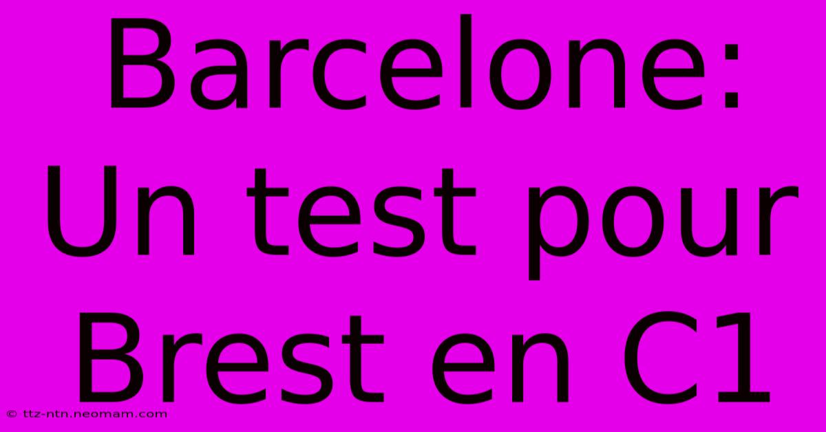 Barcelone: Un Test Pour Brest En C1