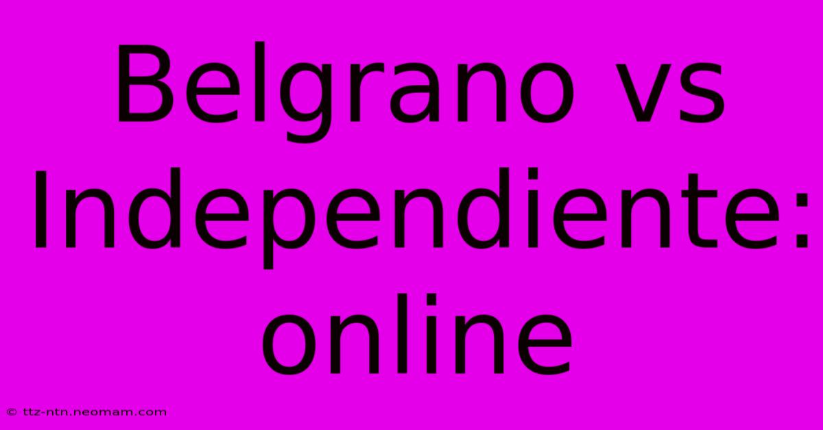 Belgrano Vs Independiente: Online