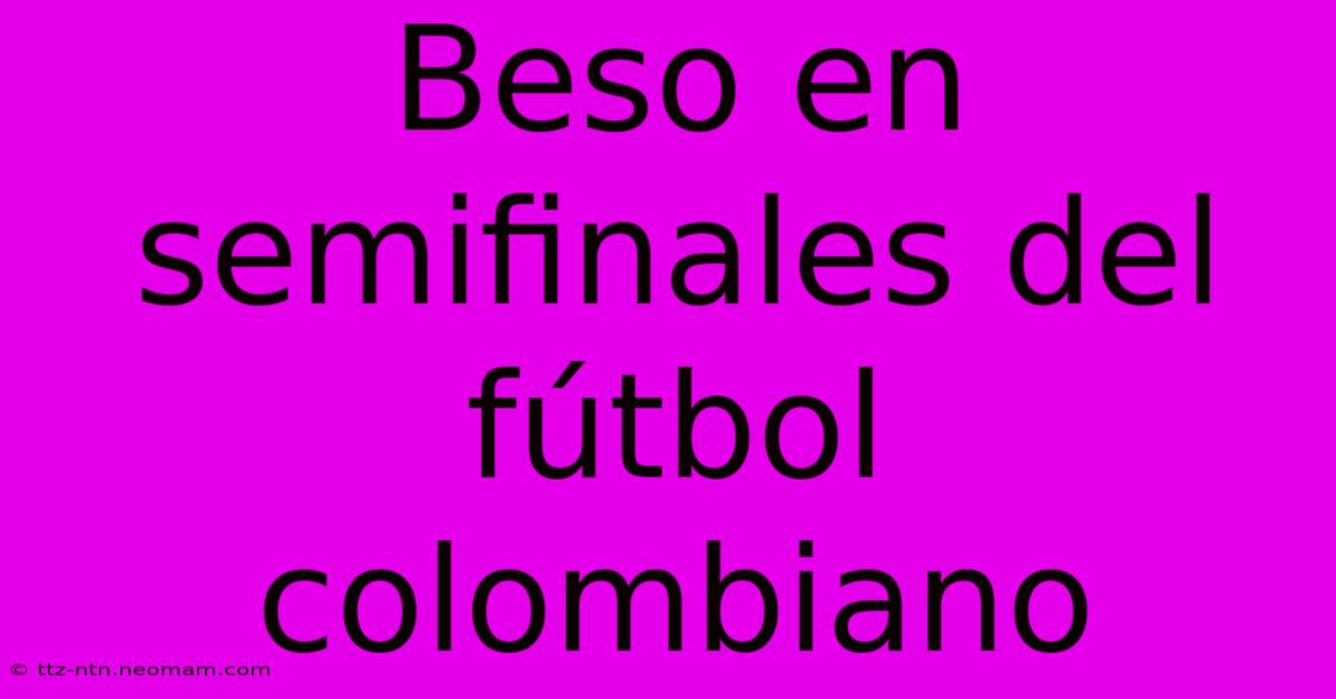 Beso En Semifinales Del Fútbol Colombiano