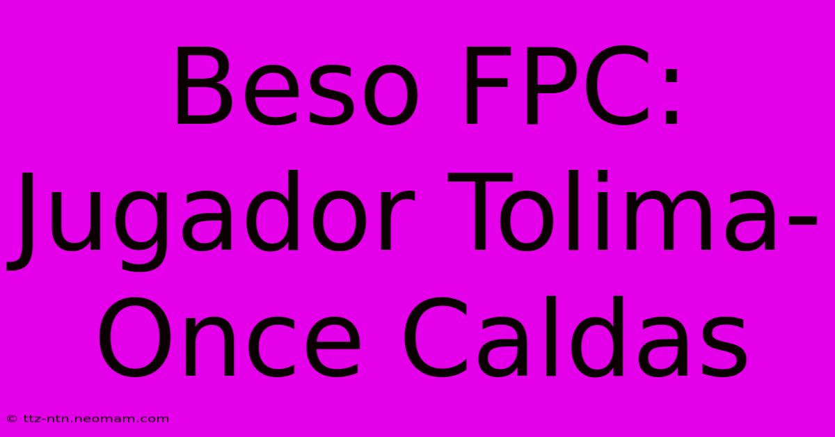 Beso FPC: Jugador Tolima-Once Caldas