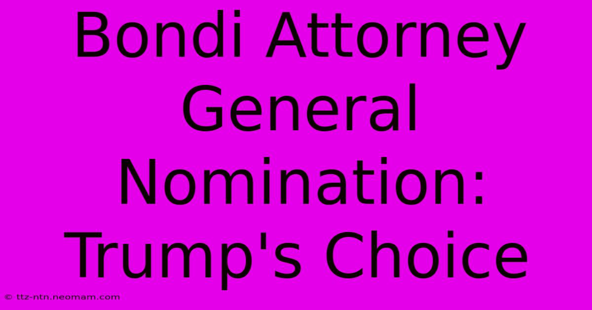 Bondi Attorney General Nomination: Trump's Choice