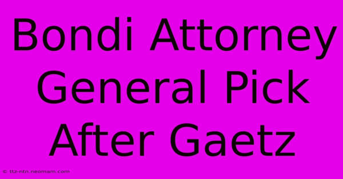 Bondi Attorney General Pick After Gaetz