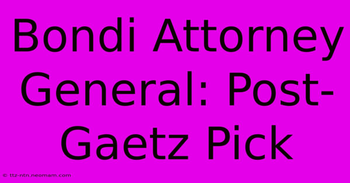 Bondi Attorney General: Post-Gaetz Pick