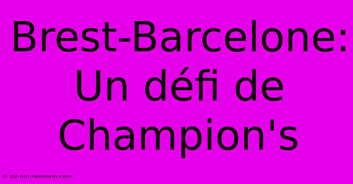 Brest-Barcelone: Un Défi De Champion's