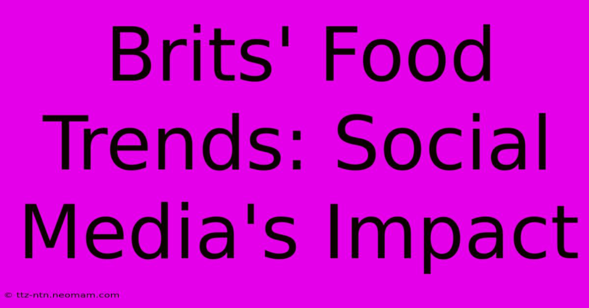 Brits' Food Trends: Social Media's Impact