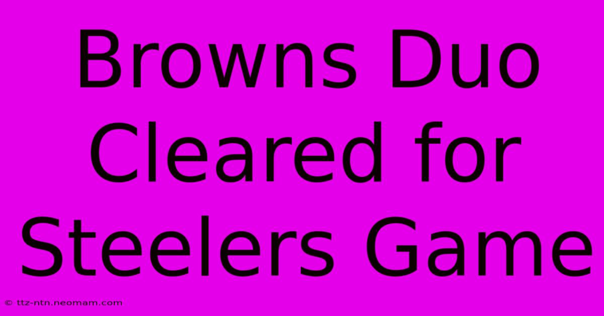 Browns Duo Cleared For Steelers Game