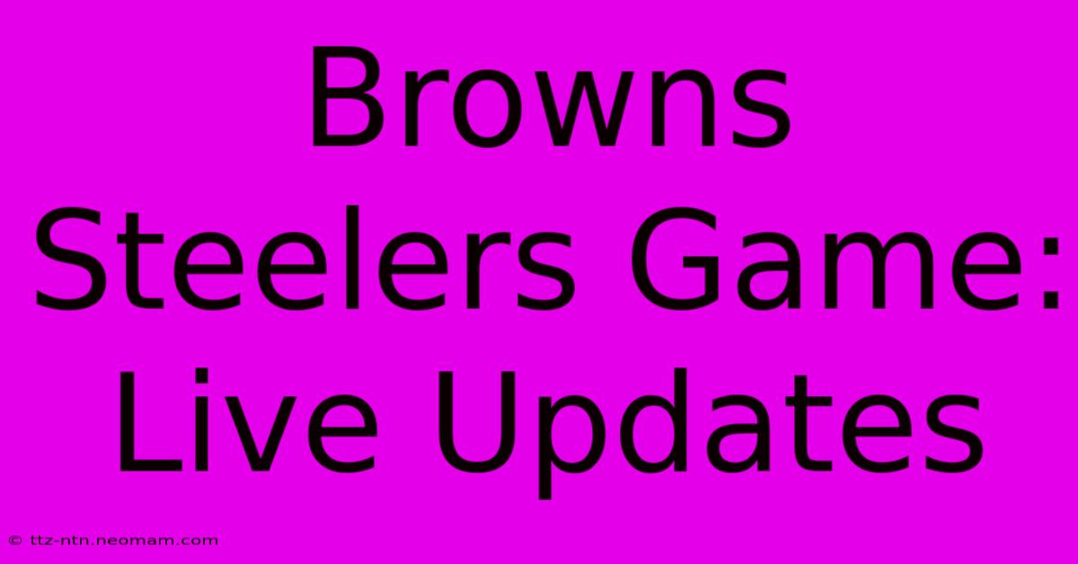 Browns Steelers Game: Live Updates