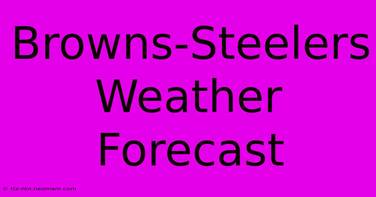 Browns-Steelers Weather Forecast