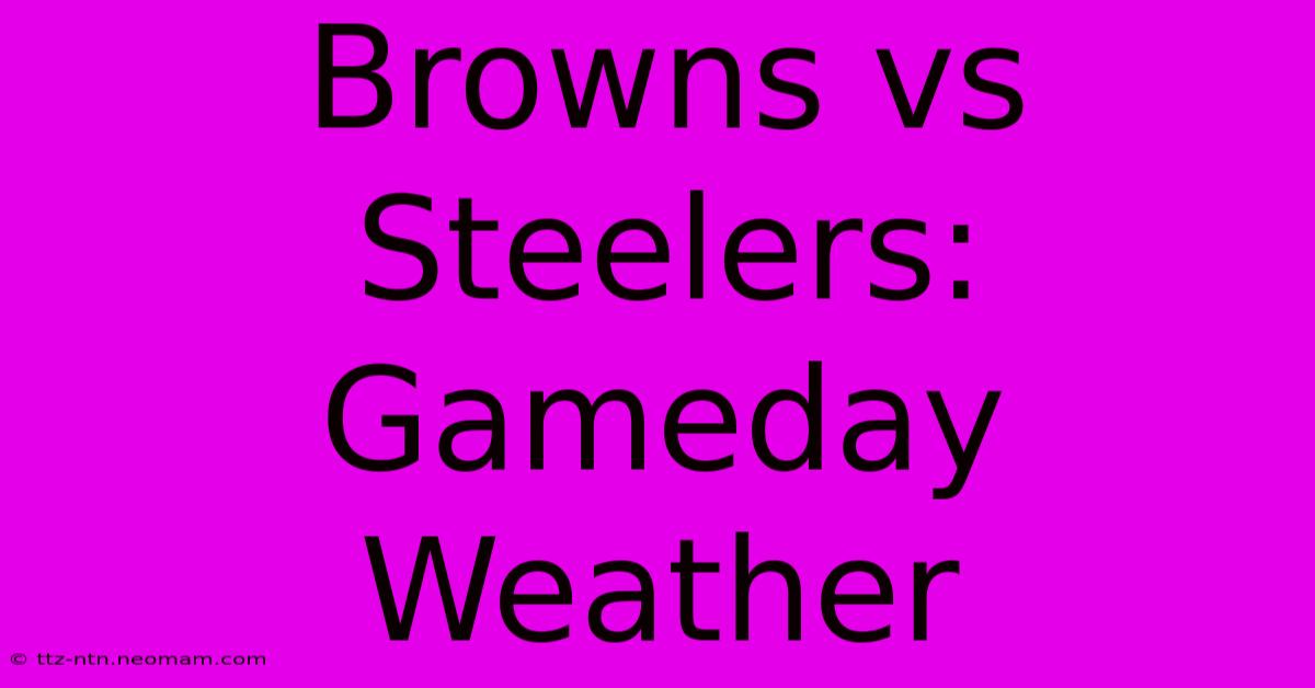 Browns Vs Steelers: Gameday Weather