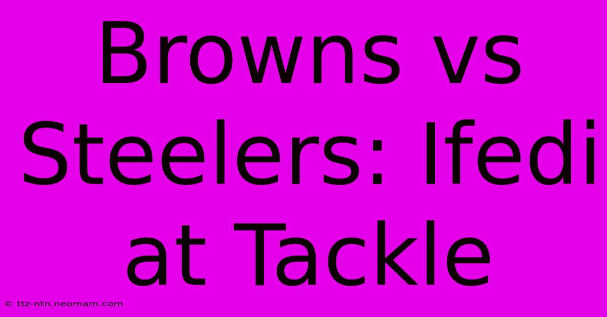 Browns Vs Steelers: Ifedi At Tackle